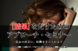 「【結果】をだすための・アプローチ・セミナー」 〜最高の出会い、時間を手に入れよう〜 2022年3月