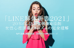 「LINE解体新書2021」 20本のLINE実例集&添削。 女性心理誘導メカニズムの完全理解。2020年12月